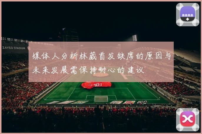 媒体人分析林葳首发缺席的原因与未来发展需保持耐心的建议